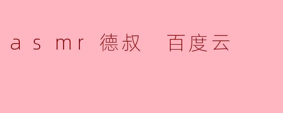 《探索ASMR德叔的治愈世界:百度云资源整理与推荐》
